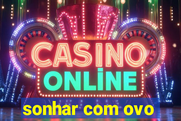 sonhar com ovo